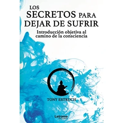 Imagen de Los secretos para dejar de sufrir: introducción objetiva al camino la consciencia: 01 (Autoayuda)