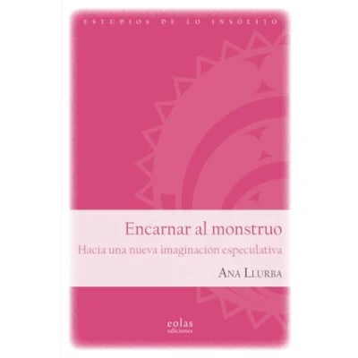 Imagen de Encarnar al monstruo: Hacia una nueva imaginación especulativa: 4 (Las puertas de lo posible)