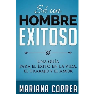 Imagen de SE Un HOMBRE EXITOSO: UNA GUIA PARA EL EXITO EN LA VIDA , AMOR y TRABAJO