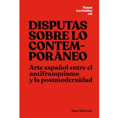 Imagen de Disputas sobre lo contemporáneo: Arte español entre el antifranquismo y la postmodernidad: 1 (Textos Inevitables)