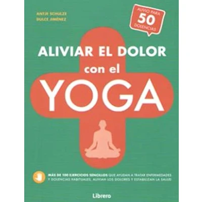 Imagen de Aliviar el dolor con Yoga: Más de 100 ejercicios sencillos que ayudan a tratar ENFERMEDADES Y DOLENCIAS habituales, alivian los dolores ... 50 (SIN COLECCION)