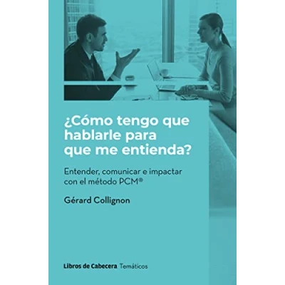 Imagen de ¿Cómo tengo que hablarle para me entienda?: Entender, comunicar e impactar en el método PCM® (TEMATICOS)