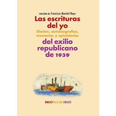 Imagen de Las escrituras del yo: Serie &quot;Historia de la literatura exilio republicano 1: 42 (Biblioteca Exilio, Col. Anejos)