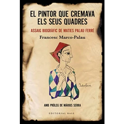 Imagen de El pintor que cremava els seus quadres: Assaig biogràfic de Maties Palau Ferré: 164 (Base Històrica)