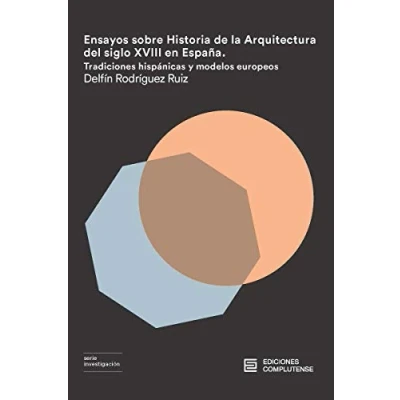 Imagen de Ensayos sobre historia de la arquitectura del siglo XVIII en España: Tradiciones hispánicas y modelos europeos (INVESTIGACION)