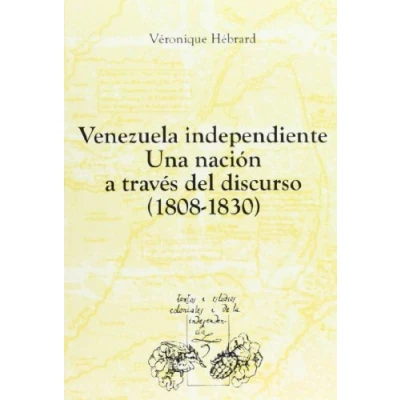 Imagen de Venezuela independiente: una nación a través del discurso, 1808 1830 (Textos y estudios coloniales de la independencia)