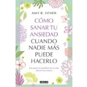 Imagen de Como Sanar Tu Ansiedad Cuando Nadie Mas Puede Hacerlo Amy B. Scher (autor)
