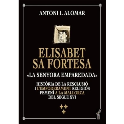 Imagen de Elisabet Sa Fortesa, «la Senyora Emparedada» Antoni Ignasi Alomar I Canyelles (autor), Planas Ferrer, Rosa (prólogo)