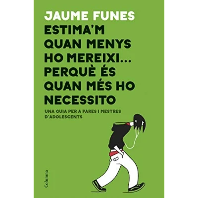 Imagen de Estima&#039;m quan menys ho mereixi... perquè és més necessito: Una guia per a pares i mestres d&#039;adolescents (NO FICCIÓ COLUMNA)