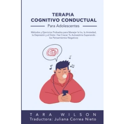 Imagen de Terapia Cognitivo Conductual para Adolescentes: Métodos y Ejercicios Probados Manejar la Ira, Ansiedad, Depresión el Dolor. Haz Crecer Tu Autoestima Superando los Pensamientos Negativos