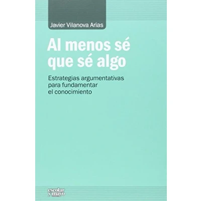 Imagen de Al Menos Se Que Algo: Estrategias Argumentativas Para Fundamentar E