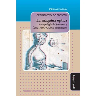Imagen de la máquina óptica: Antropología del fantasma y (extra)ontología de imaginación: 22 (Biblioteca Filosofía Venidera)
