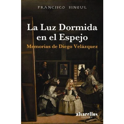 Imagen de LA LUZ DORMIDA EN EL ESPEJO: Memorias de Diego Velázquez (Varia [Singulares. Fuera Colección])