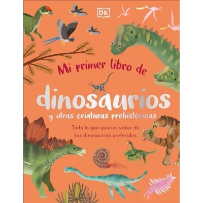 Imagen de Mi primer libro de dinosaurios y otras criaturas prehistóricas: Todo lo que quieres saber tus preferidos (DK Infantil)