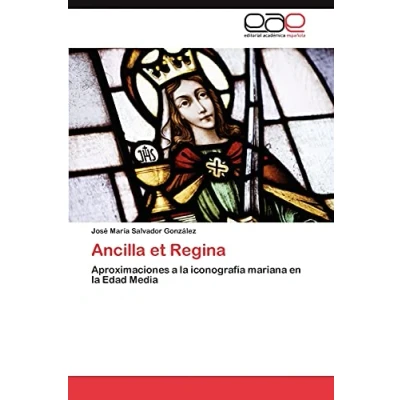 Imagen de Ancilla et Regina: Aproximaciones a la iconografía mariana en Edad Media