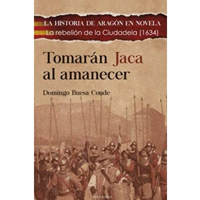 Imagen de TOMARÁN JACA AL AMANECER: la rebelión DE Ciudadela (1634): 8 (LA HISTORIA ARAGÓN EN NOVELA)