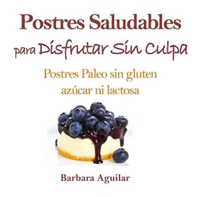 Imagen de Postres Saludables para Disfrutar sin Culpa: Paleo Gluten, Azucar ni Lactosa