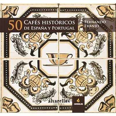 Imagen de 50 CAFÉS HISTÓRICOS DE ESPAÑA Y PORTUGAL (Ilustrados [fotografía+artes plásticas+texto])