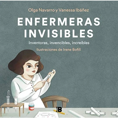 Imagen de Enfermeras invisibles: Inventoras, Invencibles, Increibles/ Inventors, Invincibles, Incredible (Somos B)