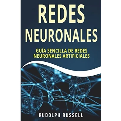 Imagen de Redes NEURONALES: Guia Sencilla de Neuronales Artificiales (Neural Networks in Spanish/ Neural en Español): Volume 4 (Inteligencia Artificial)