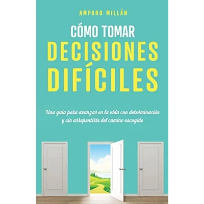 Imagen de Cómo tomar decisiones difíciles: Una guía para avanzar en la vida con determinación y sin arrepentirte del camino escogido