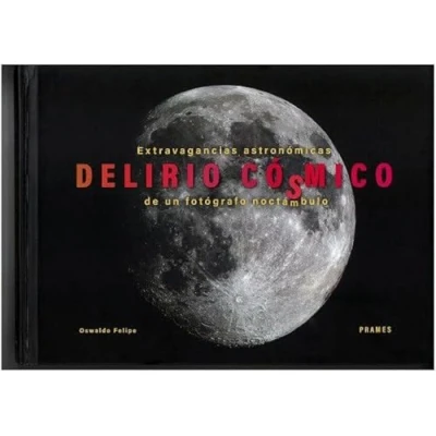 Imagen de Delirio cósmico: EXTRAVAGANCIAS ASTRONÓMICAS DE UN FOTÓGRAFO NOCTÁCMBULO (DIVULGACION &amp; PRACTICO)