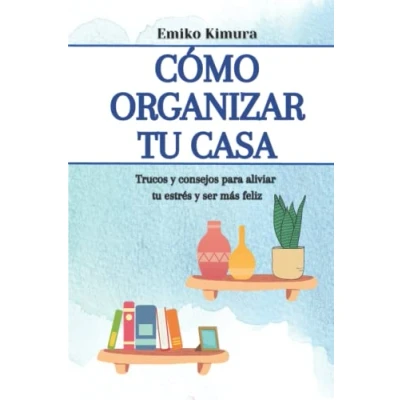 Imagen de Cómo organizar tu casa: trucos y consejos para aliviar estrés ser más feliz: hábitos secretos llenar de armonía hogar