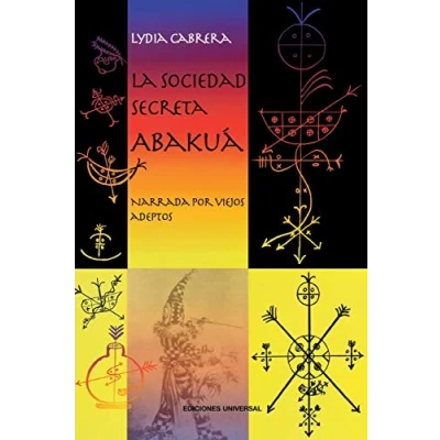 Imagen de LA SOCIEDAD SECRETA ABAKUÁ. Narrada por viejos adeptos (Coleccion del Chichereku)