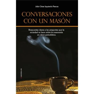 Imagen de Conversaciones con un masón: Respuestas claras a las preguntas que la sociedad se hace sobre masonería en clave periodística.: 0100033 (Autores contemporáneos)