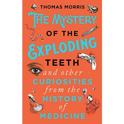 Imagen de The Mystery Of Exploding Teeth And Other Curiosities From Hist