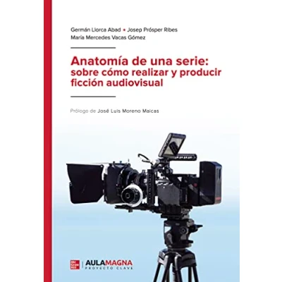 Imagen de Anatomía de una serie: sobre cómo realizar y producir ficción audiovisual (SIN COLECCION)