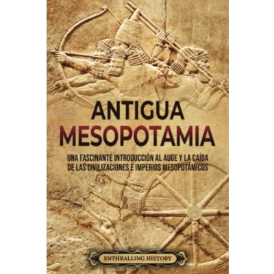 Imagen de Antigua Mesopotamia: Una apasionante visión de la historia Mesopotamia, desde Eridu, pasando por los sumerios, acadios, asirios, hititas y persas, hasta Alejandro Magno