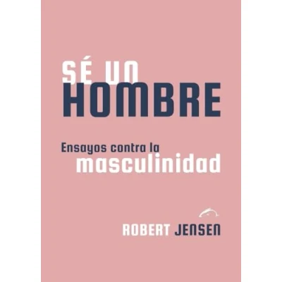 Imagen de Sé un hombre: Ensayos contra la masculinidad