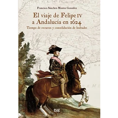 Imagen de Viaje de Felipe IV a Andalucía en 1624, El: Tiempo recursos y consolidación lealtades (Historia)