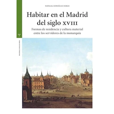 Imagen de Habitar en el Madrid del siglo XVIII: Formas de residencia y cultura material entre los servidores La monarquía (Estudios históricos Olmeda)