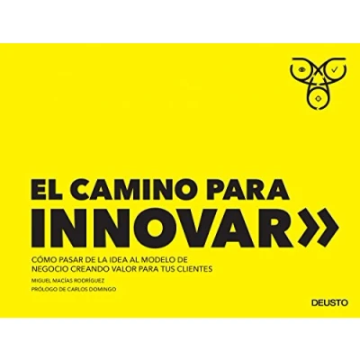 Imagen de El camino para innovar: Cómo pasar de la idea al modelo negocio creando valor tus clientes (Deusto)