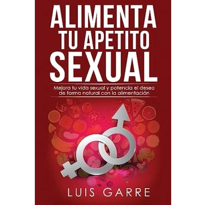 Imagen de Alimenta tu apetito sexual: Mejora vida sexual y potencia el deseo de forma natural con la alimentación: Volume 1