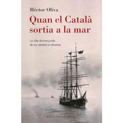 Imagen de Quan el Català sortia a La mar: vida desmesurada de sis catalans ultramar: 200 (Base Històrica)