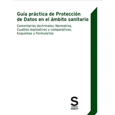 Imagen de Guía práctica de Protección Datos en el ámbito sanitario: Comentarios doctrinales, Normativa, Cuadros legislativos y comparativos, Esquemas Formularios (Monográficos)