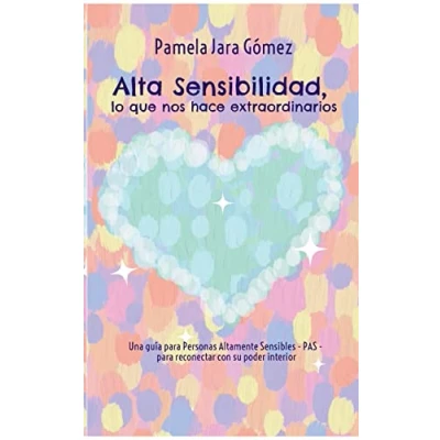 Imagen de &quot;Alta Sensibilidad, lo que nos hace extraordinarios&quot;: Una guía para Personas Altamente Sensibles PAS reconectar con su poder interior