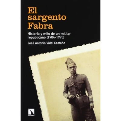 Imagen de El sargento Fabra: Historia y mito DE un militar republicano (1904 1970) (FUERA COLECCION)