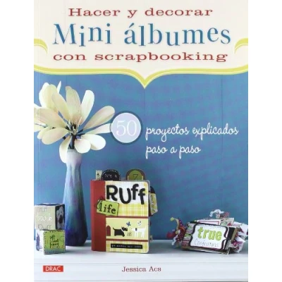 Imagen de HACER Y DECORAR MINI ÁLBUMES DE SCRAPBOOKING: 50 PROYECTOS EXPLICADOS PASO A (EL LIBRO DE)