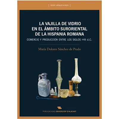 Imagen de Vajilla de vidrio en el ámbito suroriental la Hispania romana, La. Comercio y: y producción ente los siglos I VII d. C. (Arqueología)