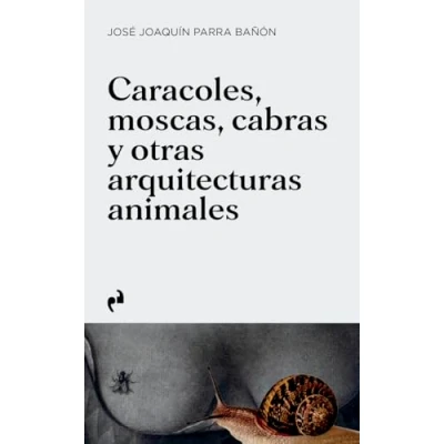 Imagen de CARACOLES, MOSCAS, CABRAS Y OTRAS ARQUITECTURAS ANIMALES