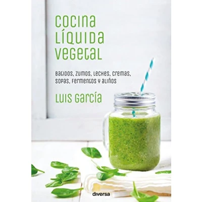 Imagen de Cocina líquida vegetal: Batidos, zumos, leches, cremas, sopas, fermentos y aliños (Cocina natural)