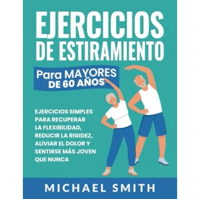 Imagen de Ejercicios de Estiramiento para Mayores 60 Años: Simples Recuperar La Flexibilidad, Reducir Rigidez, Aliviar El Dolor Y Sentirse ... (Libros Fitness Personas Mayores)