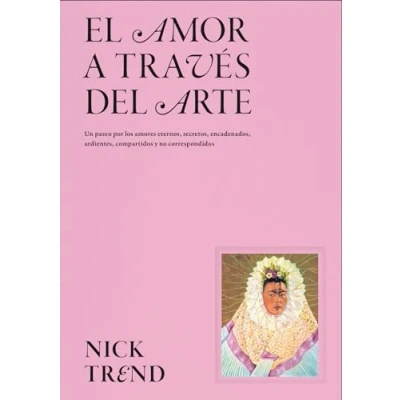 Imagen de El amor a través del arte: Un paseo por los amores eternos, secretos, encadenados, ardientes, compartidos y no correspondidos