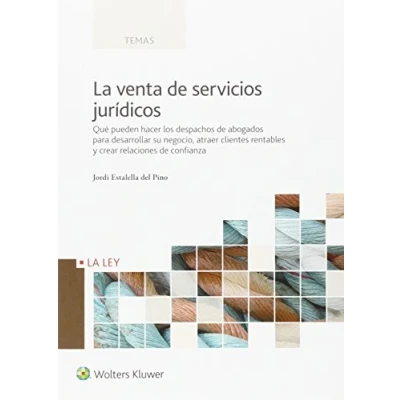 Imagen de Venta de servicios jurídicos,La: Qué pueden hacer los despachos abogados para desarrollar su negocio, atraer clientes rentables y crear relaciones confianza (FONDO)