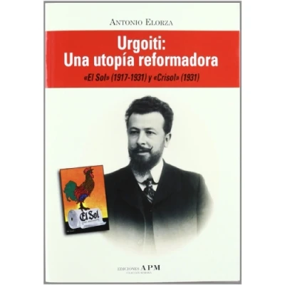 Imagen de URGOITI Una Utopia Reformadora: &quot;El Sol&quot; (1917 1931) y &quot;Crisol&quot; (1931) (MEMORIA)