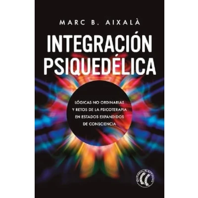 Imagen de Integración Psiquedélica : Lógicas no ordinarias y retos de la psicoterapia en estados expandidos consciencia. (SIN COLECCION)
